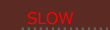 SLOW